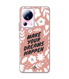 Funda para [ Xiaomi 13 Lite ] Dibujo Frases Guays [ Make You Dreams Happen ] de Silicona Flexible